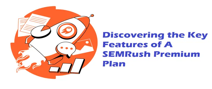 discovering the key features of a semrush premium plan