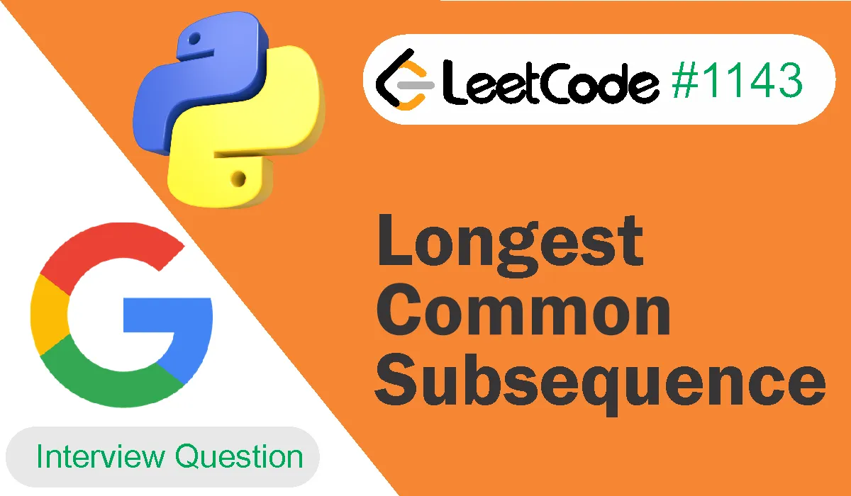 Longest Common Subsequence Leetcode Problem 1143 [Python Solution]