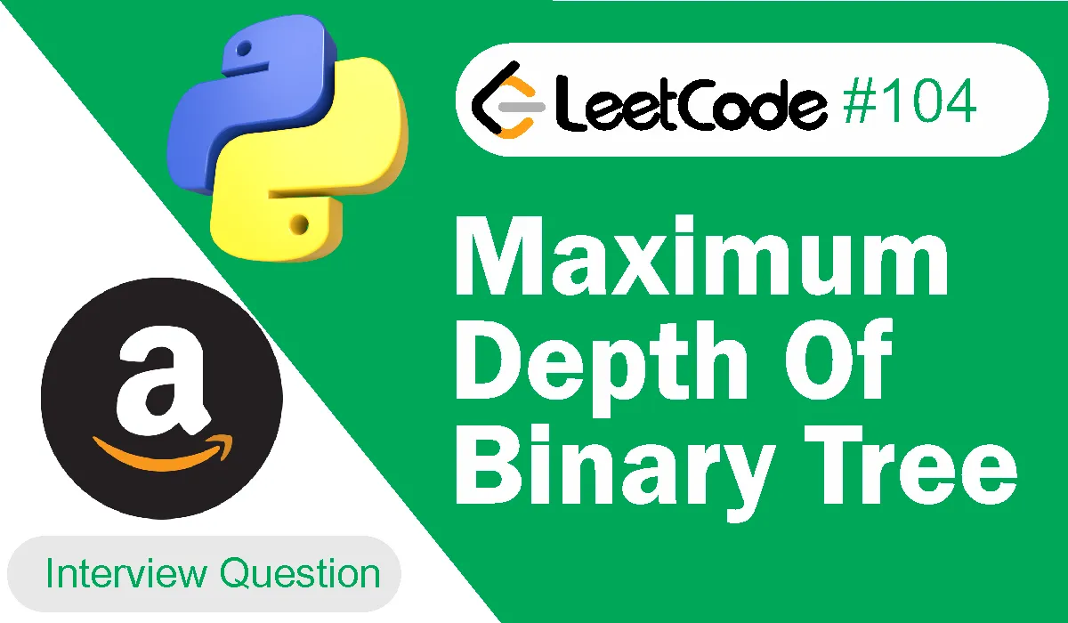 Maximum Depth Of Binary Tree Leetcode Problem 104 [Python Solution]