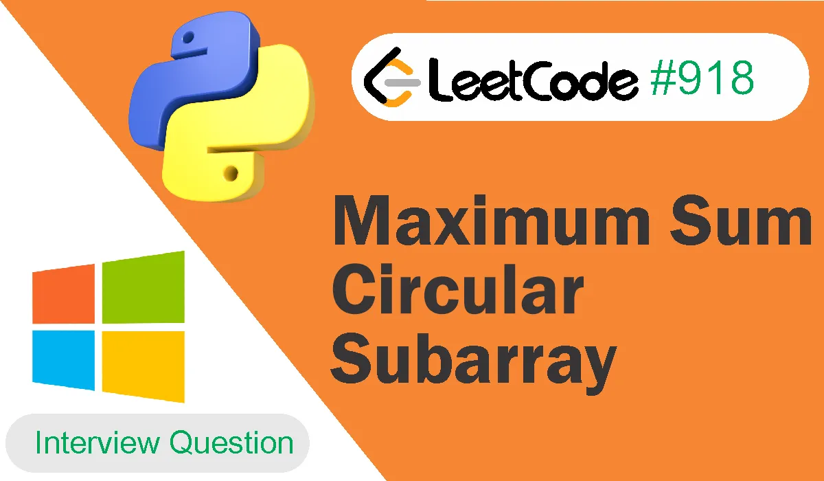 Maximum Sum Circular Subarray Leetcode Problem 918 [Python Solution]