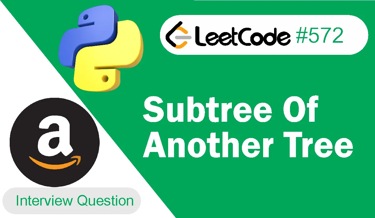 Subtree Of Another Tree Leetcode Problem 572 [Python Solution]